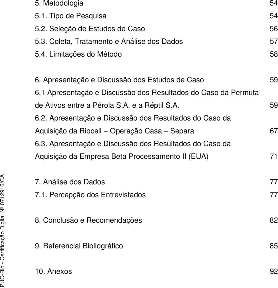 Apresentação e Discussão dos Resultados do Caso da Aquisição da Riocell Operação Casa Separa 67 6.3.