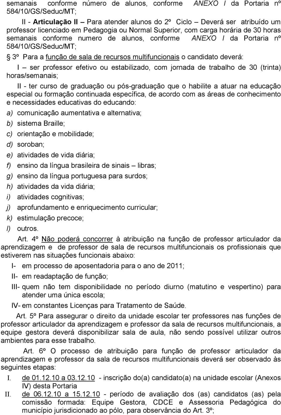 candidato deverá: I ser professor efetivo ou estabilizado, com jornada de trabalho de 30 (trinta) horas/semanais; II - ter curso de graduação ou pós-graduação que o habilite a atuar na educação