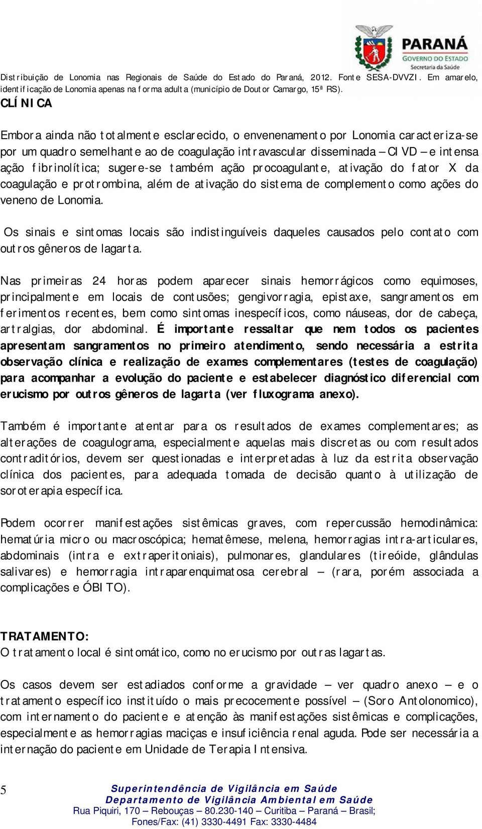 sugere-se também ação procoagulante, ativação do fator X da coagulação e protrombina, além de ativação do sistema de complemento como ações do veneno de Lonomia.