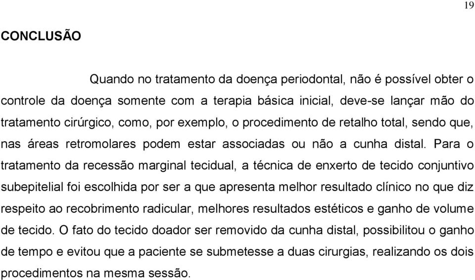 Para o tratamento da recessão marginal tecidual, a técnica de enxerto de tecido conjuntivo subepitelial foi escolhida por ser a que apresenta melhor resultado clínico no que diz respeito ao