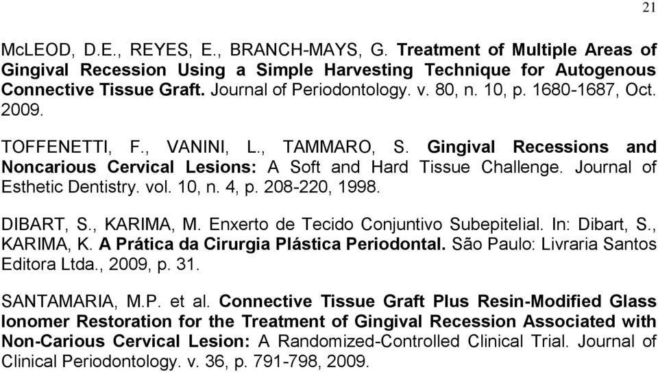 10, n. 4, p. 208-220, 1998. DIBART, S., KARIMA, M. Enxerto de Tecido Conjuntivo Subepitelial. In: Dibart, S., KARIMA, K. A Prática da Cirurgia Plástica Periodontal.