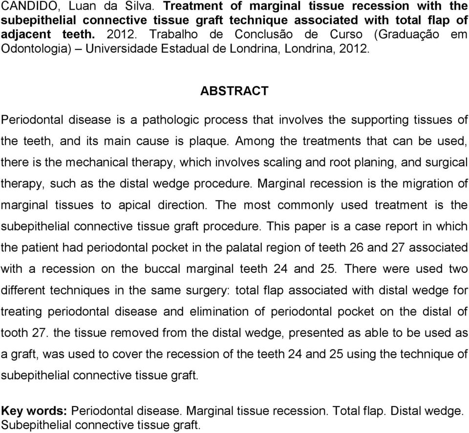 ABSTRACT Periodontal disease is a pathologic process that involves the supporting tissues of the teeth, and its main cause is plaque.