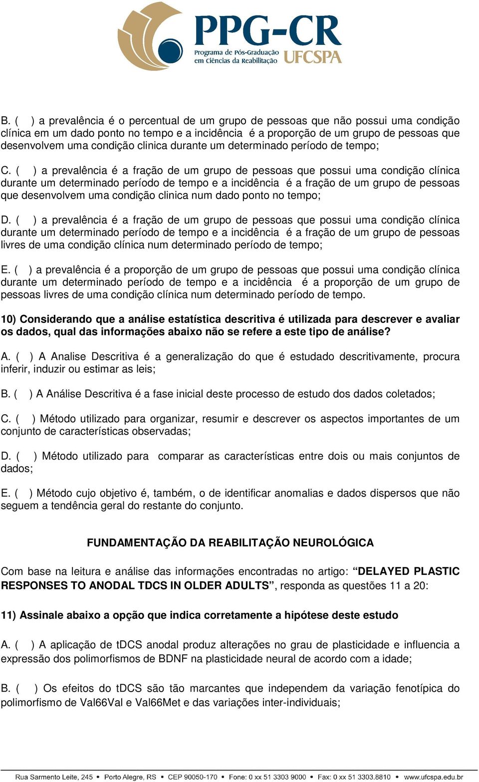 ( ) a prevalência é a fração de um grupo de pessoas que possui uma condição clínica durante um determinado período de tempo e a incidência é a fração de um grupo de pessoas que desenvolvem uma