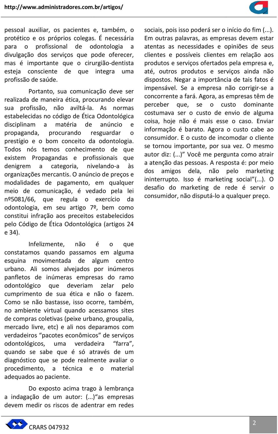 Portanto, sua comunicação deve ser realizada de maneira ética, procurando elevar sua profissão, não aviltá-la. la.