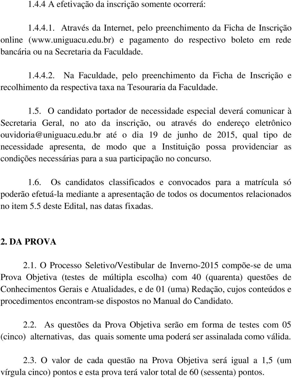 Na Faculdade, pelo preenchimento da Ficha de Inscrição e recolhimento da respectiva taxa na Tesouraria da Faculdade. 1.5.