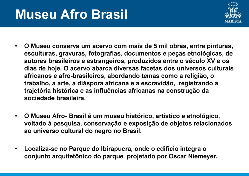 O acervo abarca diversas facetas dos universos culturais africanos e afro-brasileiros, abordando temas como a religião, o trabalho, a arte, a diáspora africana e a escravidão, registrando a