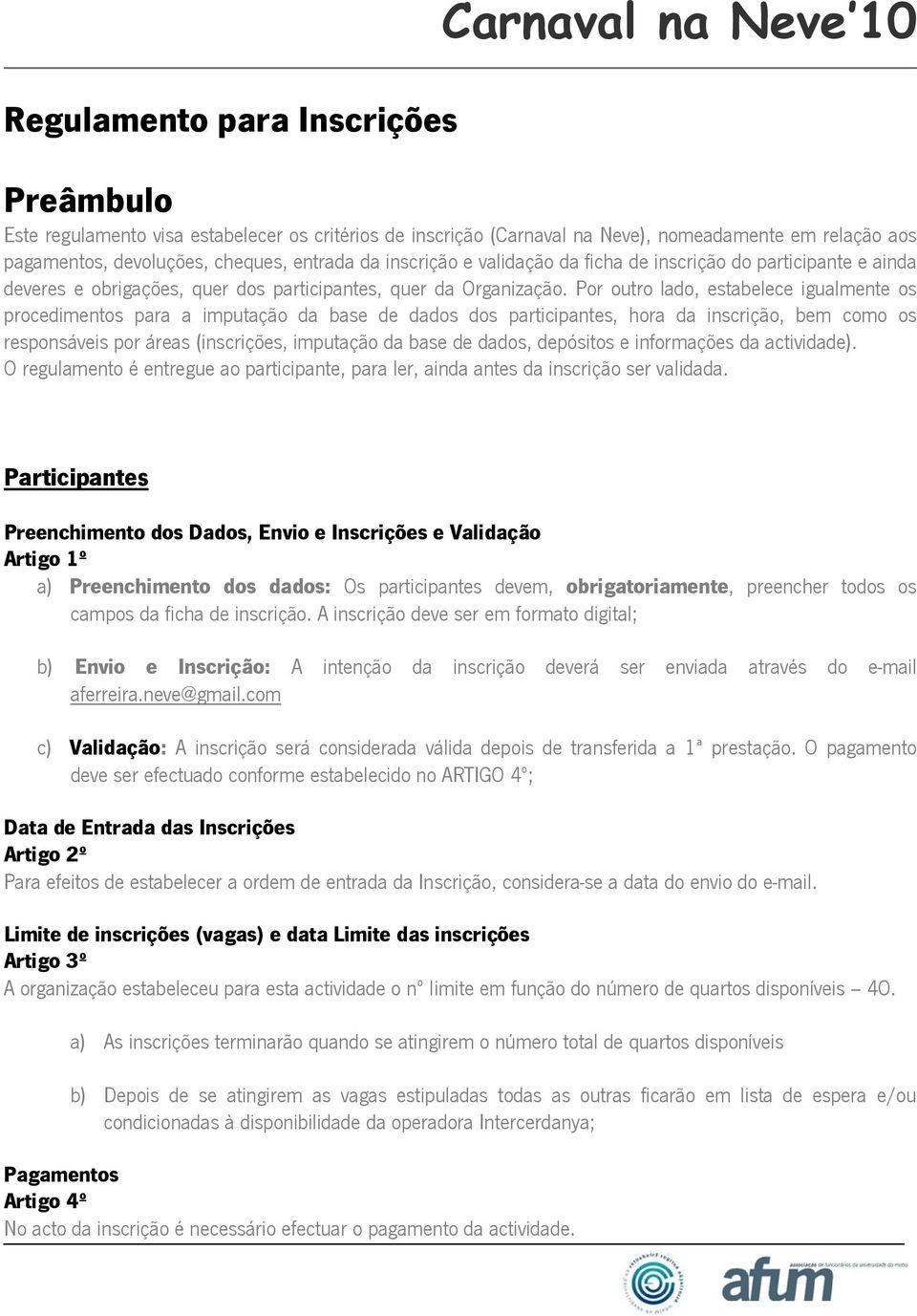 Por outro lado, estabelece igualmente os procedimentos para a imputação da base de dados dos participantes, hora da inscrição, bem como os responsáveis por áreas (inscrições, imputação da base de