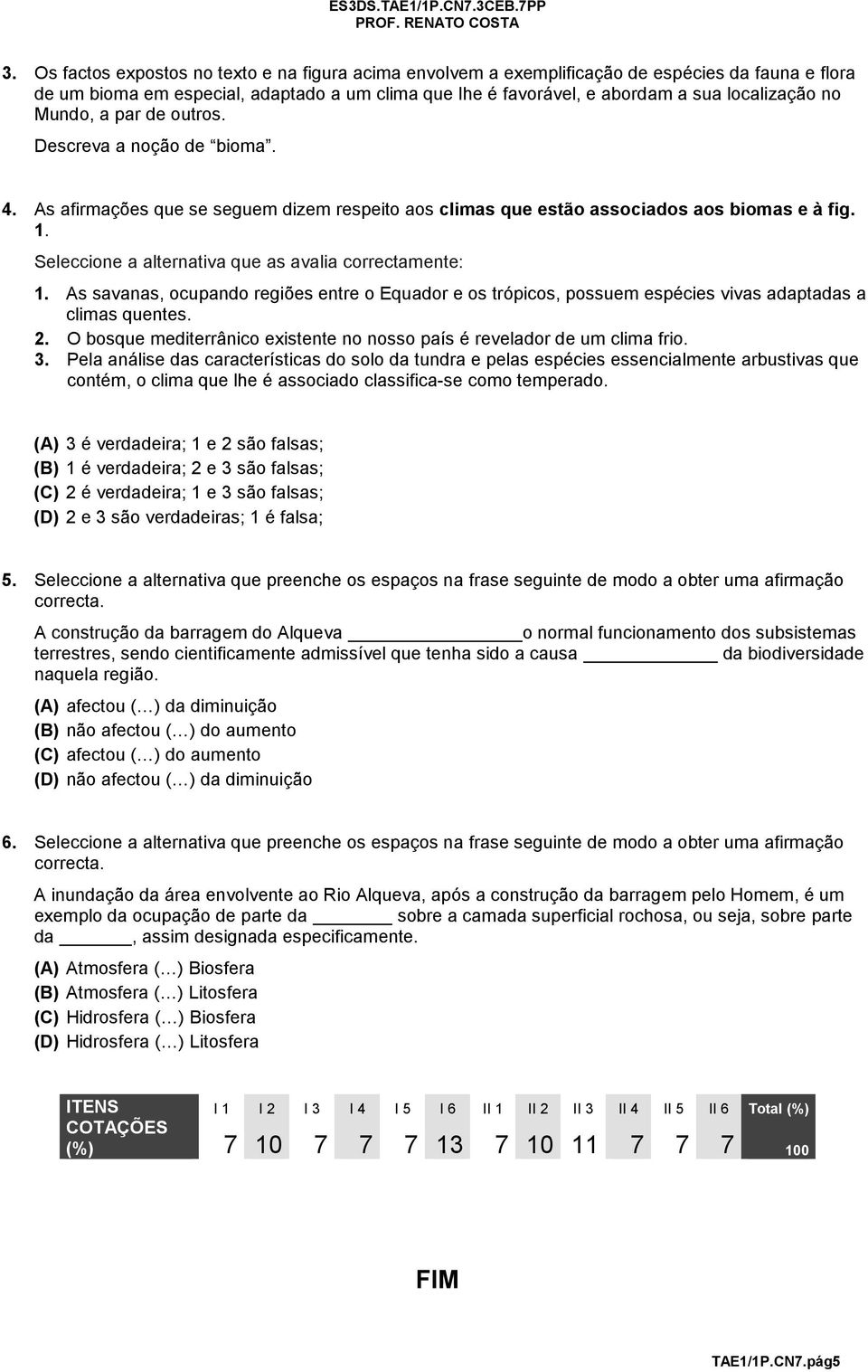 Seleccione a alternativa que as avalia correctamente: 1. As savanas, ocupando regiões entre o Equador e os trópicos, possuem espécies vivas adaptadas a climas quentes. 2.