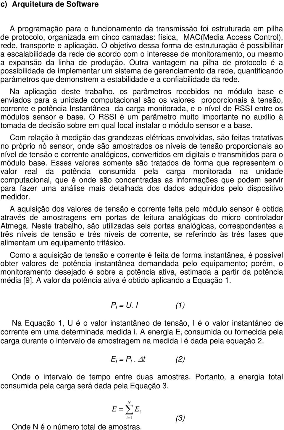 Outra vantagem na pilha de protocolo é a possibilidade de implementar um sistema de gerenciamento da rede, quantificando parâmetros que demonstrem a estabilidade e a confiabilidade da rede.