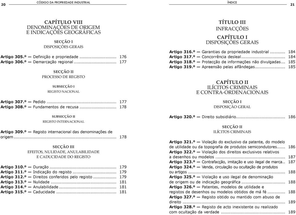 º Registo internacional das denominações de origem... 178 SECÇÃO III EFEITOS, NULIDADE, ANULABILIDADE E CADUCIDADE DO REGISTO Artigo 310.º Duração... 179 Artigo 311.º Indicação do registo.