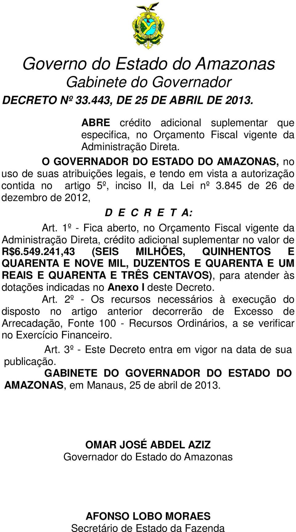 1º - Fica aberto, no Orçamento Fiscal vigente da Administração Direta, crédito adicional suplementar no valor de R$6.549.