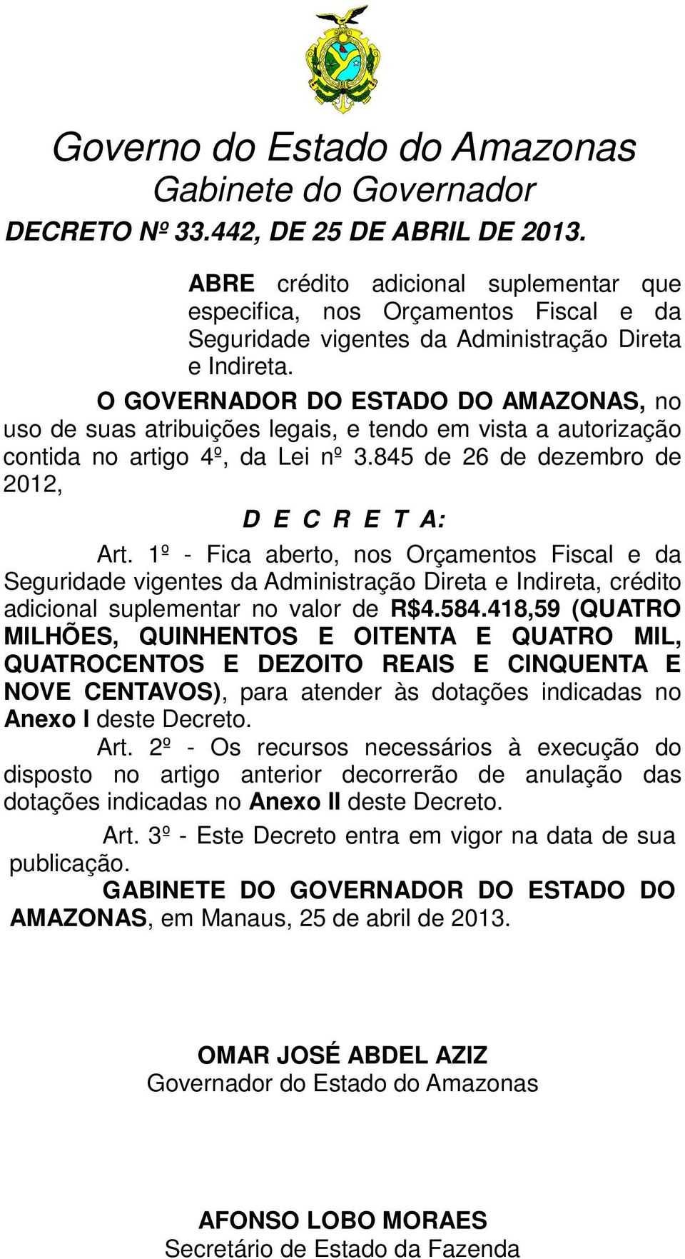 O GOVERNADOR DO ESTADO DO AMAZONAS, no uso de suas atribuições legais, e tendo em vista a autorização contida no artigo 4º, da Lei nº 3.845 de 26 de dezembro de 2012, D E C R E T A: Art.