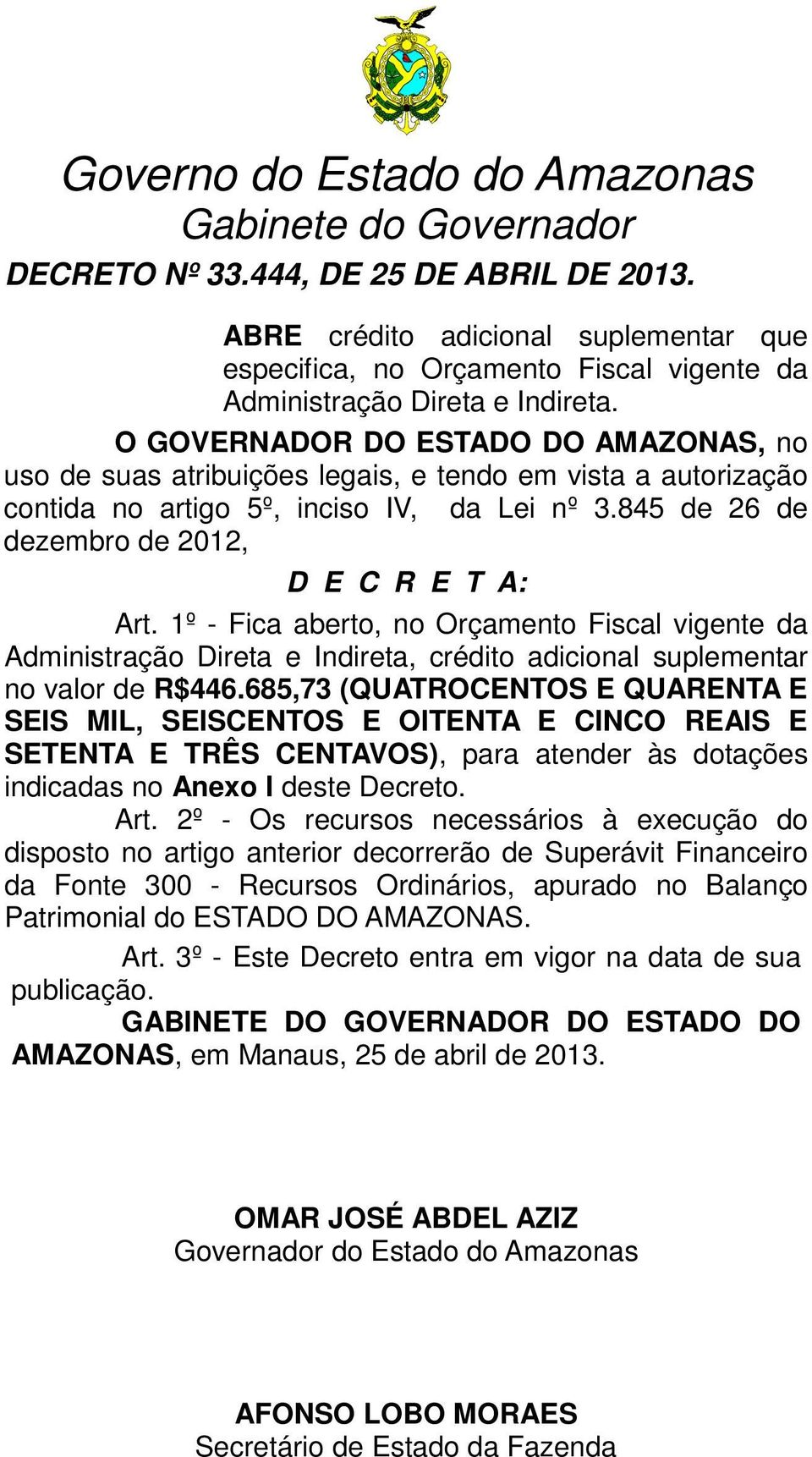 O GOVERNADOR DO ESTADO DO AMAZONAS, no uso de suas atribuições legais, e tendo em vista a autorização contida no artigo 5º, inciso IV, da Lei nº 3.845 de 26 de dezembro de 2012, D E C R E T A: Art.