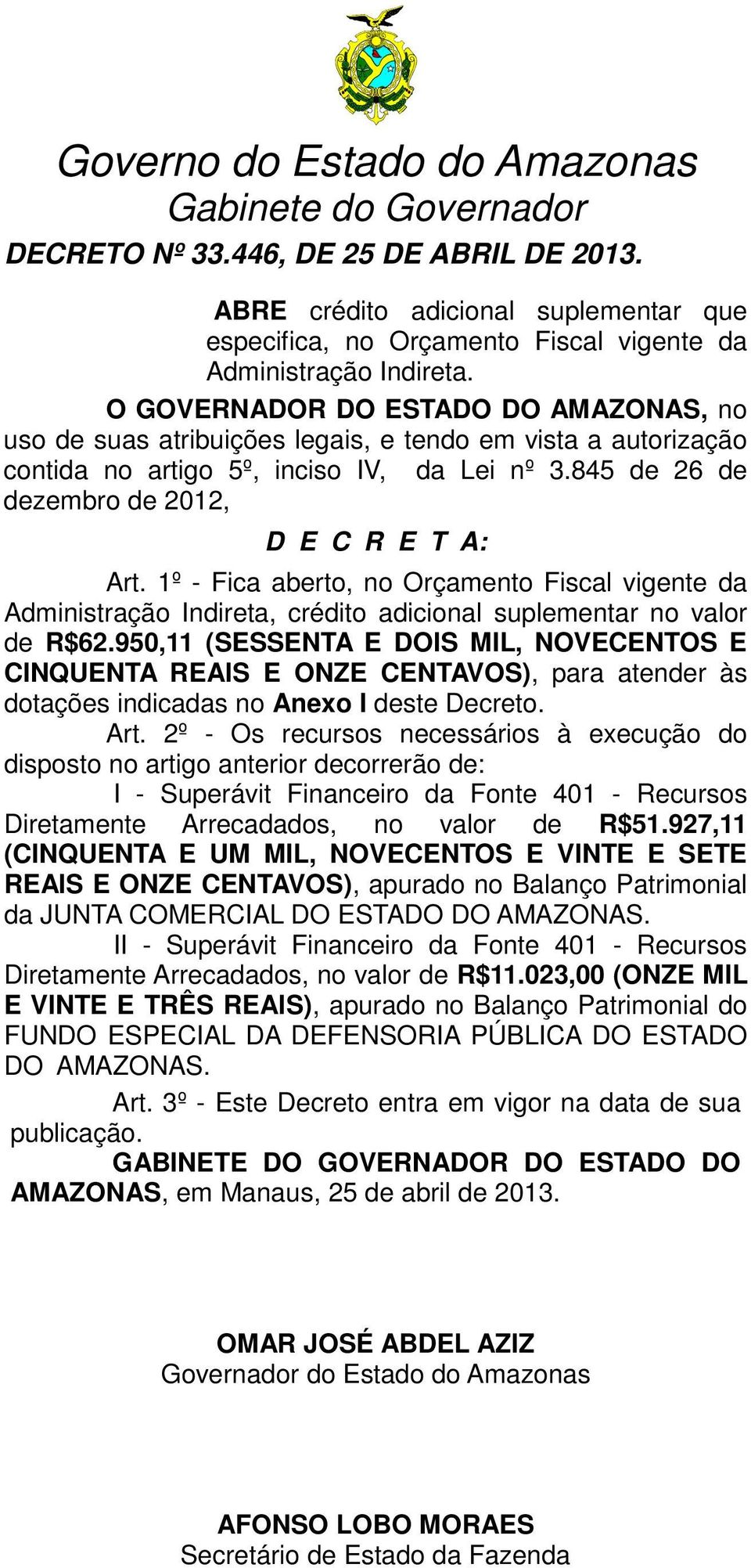 O GOVERNADOR DO ESTADO DO AMAZONAS, no uso de suas atribuições legais, e tendo em vista a autorização contida no artigo 5º, inciso IV, da Lei nº 3.845 de 26 de dezembro de 2012, D E C R E T A: Art.