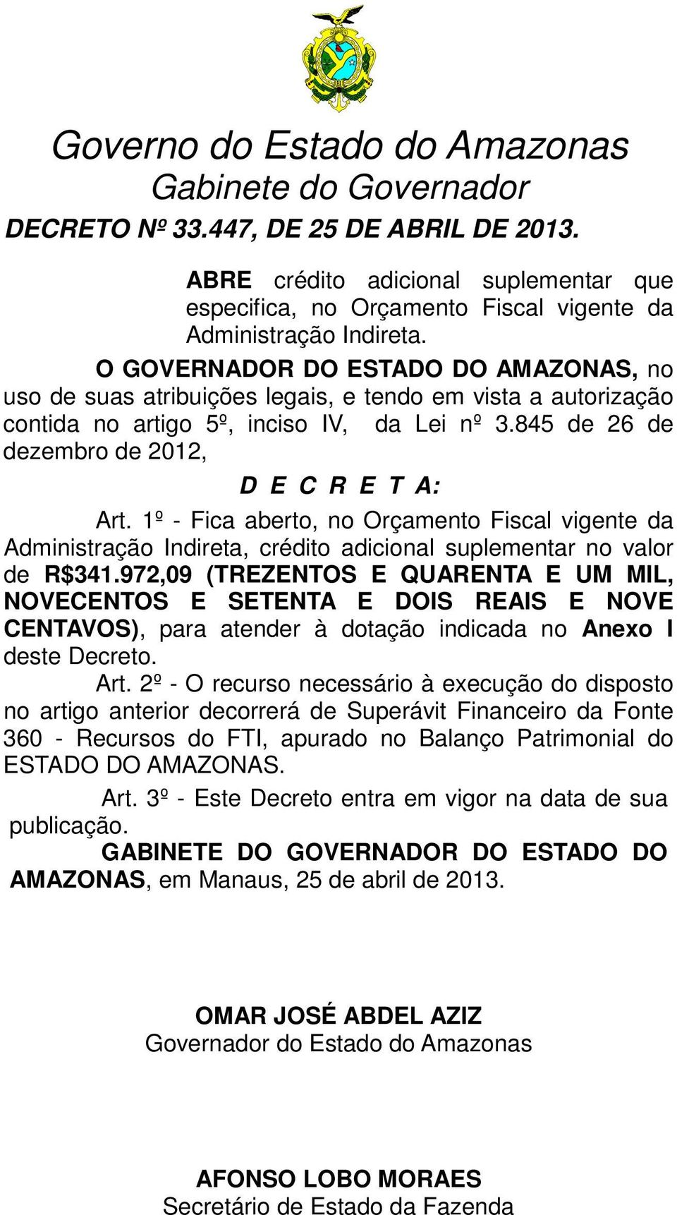 O GOVERNADOR DO ESTADO DO AMAZONAS, no uso de suas atribuições legais, e tendo em vista a autorização contida no artigo 5º, inciso IV, da Lei nº 3.845 de 26 de dezembro de 2012, D E C R E T A: Art.