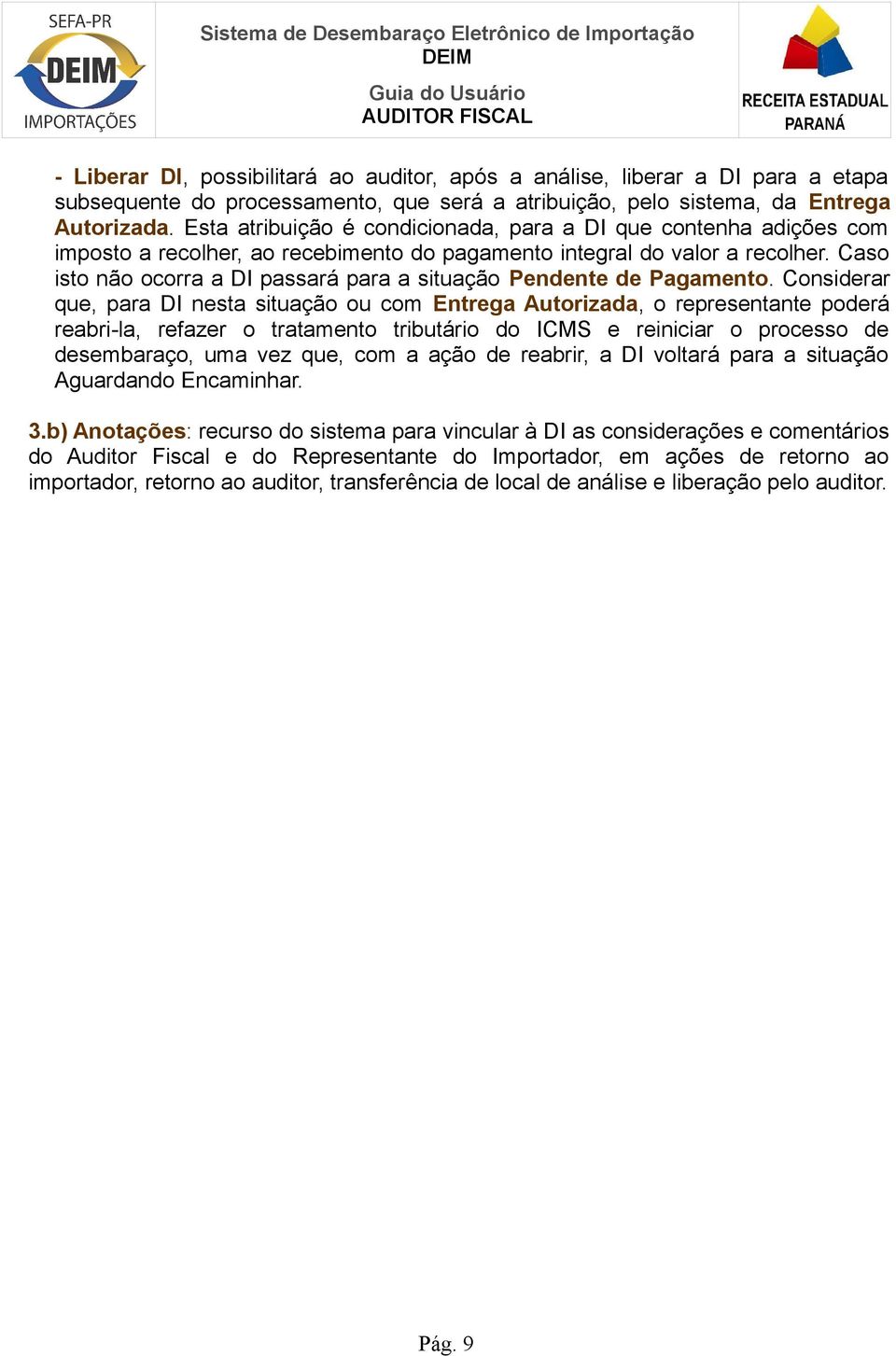 Caso isto não ocorra a DI passará para a situação Pendente de Pagamento.