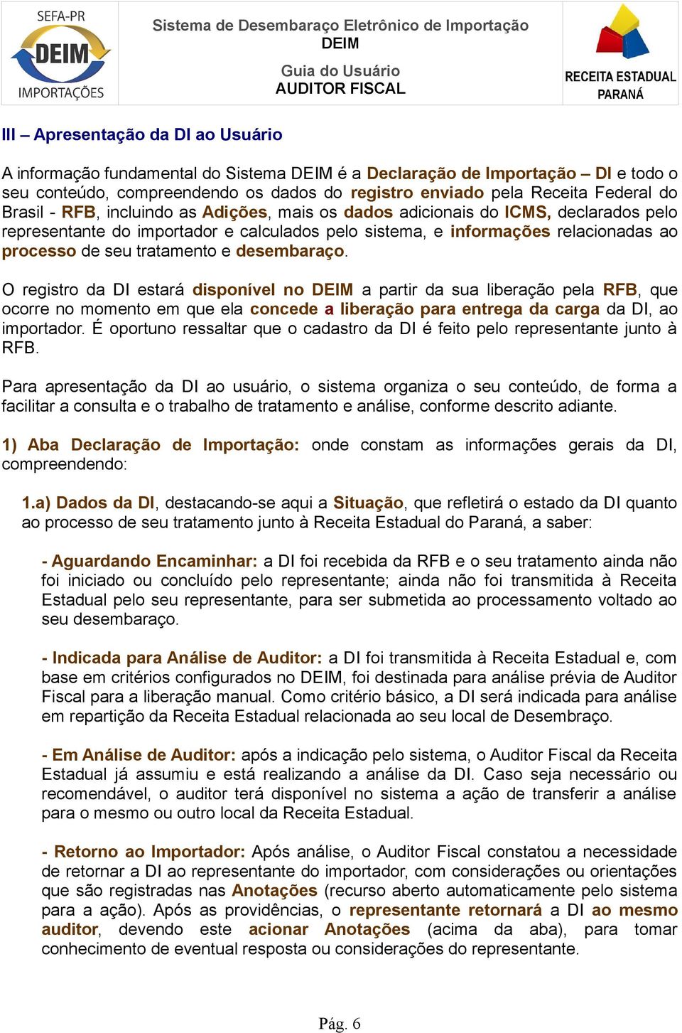 desembaraço. O registro da DI estará disponível no a partir da sua liberação pela RFB, que ocorre no momento em que ela concede a liberação para entrega da carga da DI, ao importador.