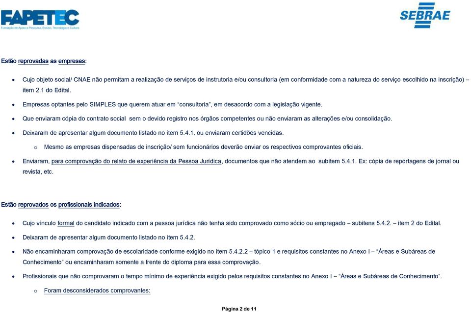 Que enviaram cópia do contrato social sem o devido registro nos órgãos competentes ou não enviaram as alterações e/ou consolidação. Deixaram de apresentar algum documento listado no item 5.4.1.