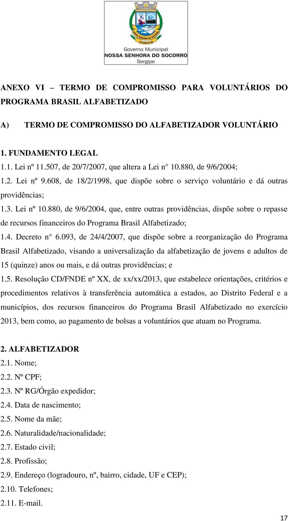 880, de 9/6/2004, que, entre outras providências, dispõe sobre o repasse de recursos financeiros do Programa Brasil Alfabetizado; 1.4. Decreto n 6.
