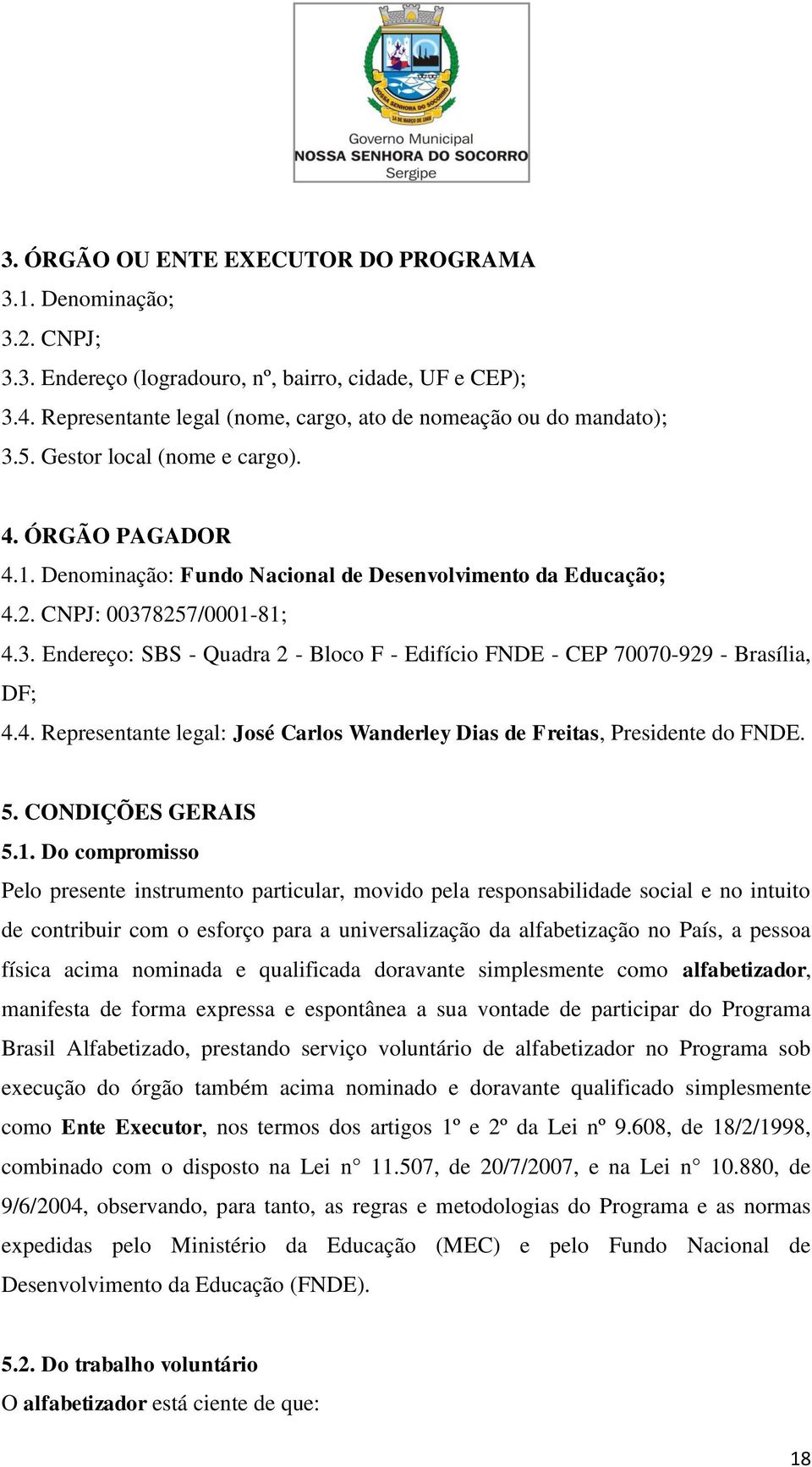 8257/0001-81; 4.3. Endereço: SBS - Quadra 2 - Bloco F - Edifício FNDE - CEP 70070-929 - Brasília, DF; 4.4. Representante legal: José Carlos Wanderley Dias de Freitas, Presidente do FNDE. 5.