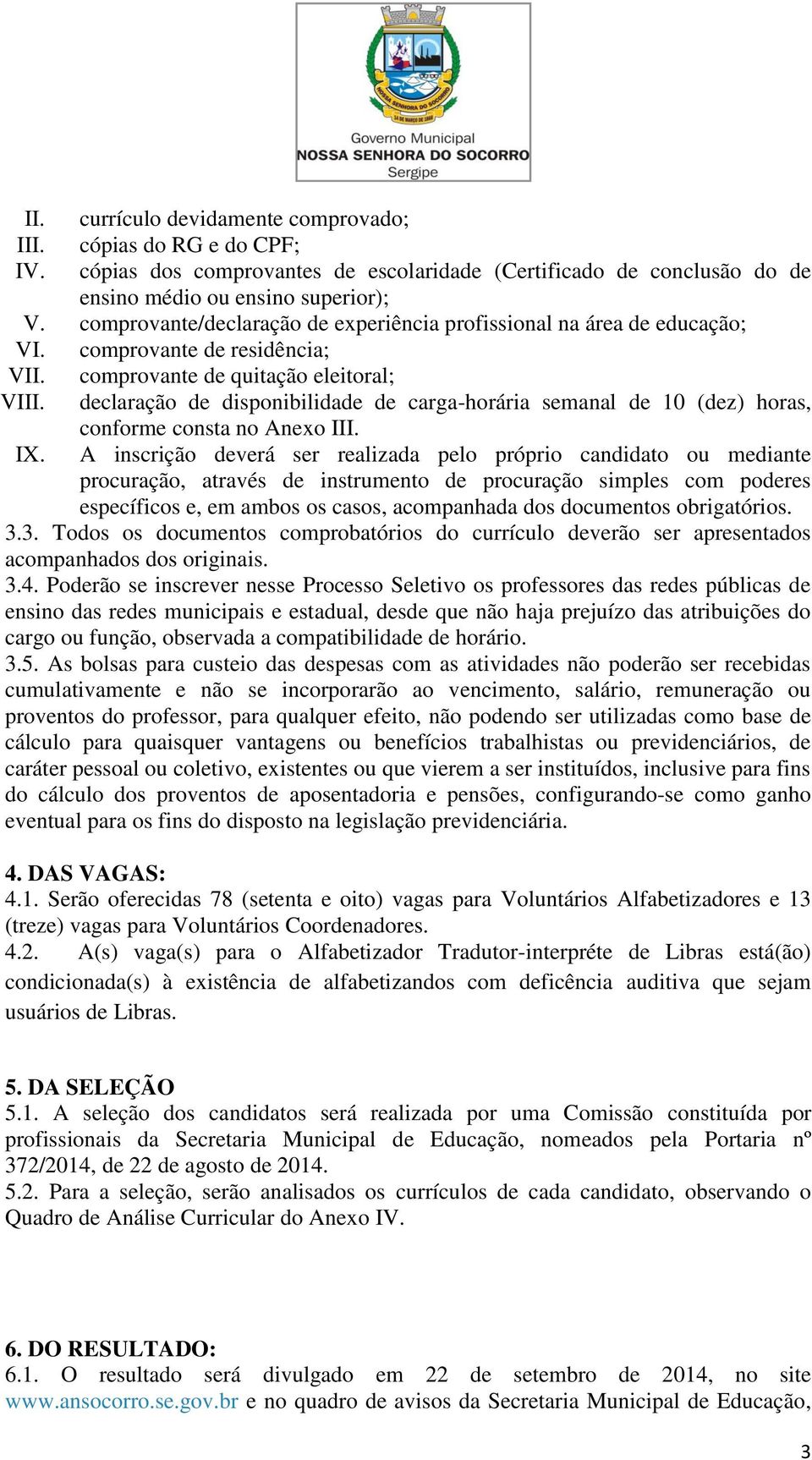 declaração de disponibilidade de carga-horária semanal de 10 (dez) horas, conforme consta no Anexo III. IX.