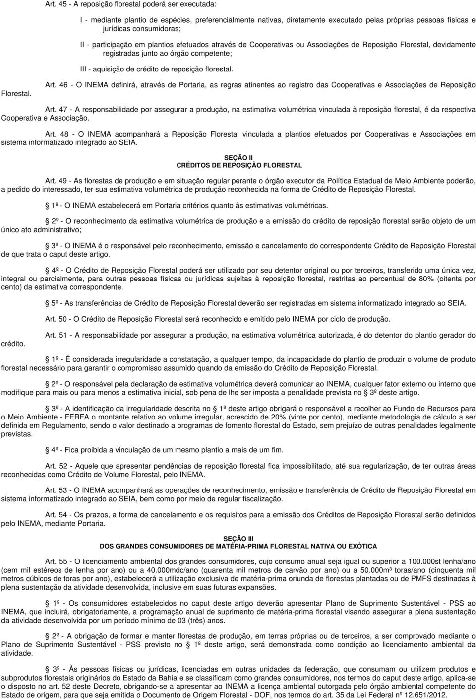 Florestal. Art. 46 - O INEMA definirá, através de Portaria, as regras atinentes ao registro das Cooperativas e Associações de Reposição Art.