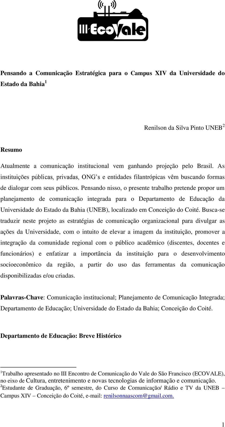 Pensando nisso, o presente trabalho pretende propor um planejamento de comunicação integrada para o Departamento de Educação da Universidade do Estado da Bahia (UNEB), localizado em Conceição do