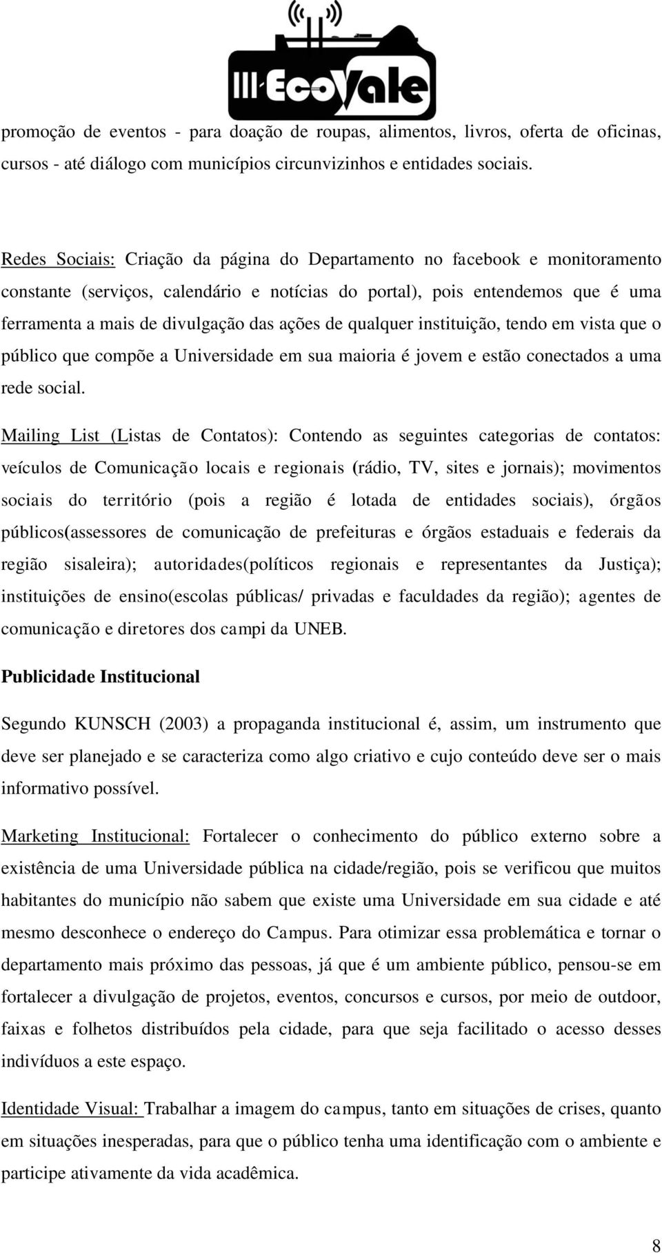 de qualquer instituição, tendo em vista que o público que compõe a Universidade em sua maioria é jovem e estão conectados a uma rede social.