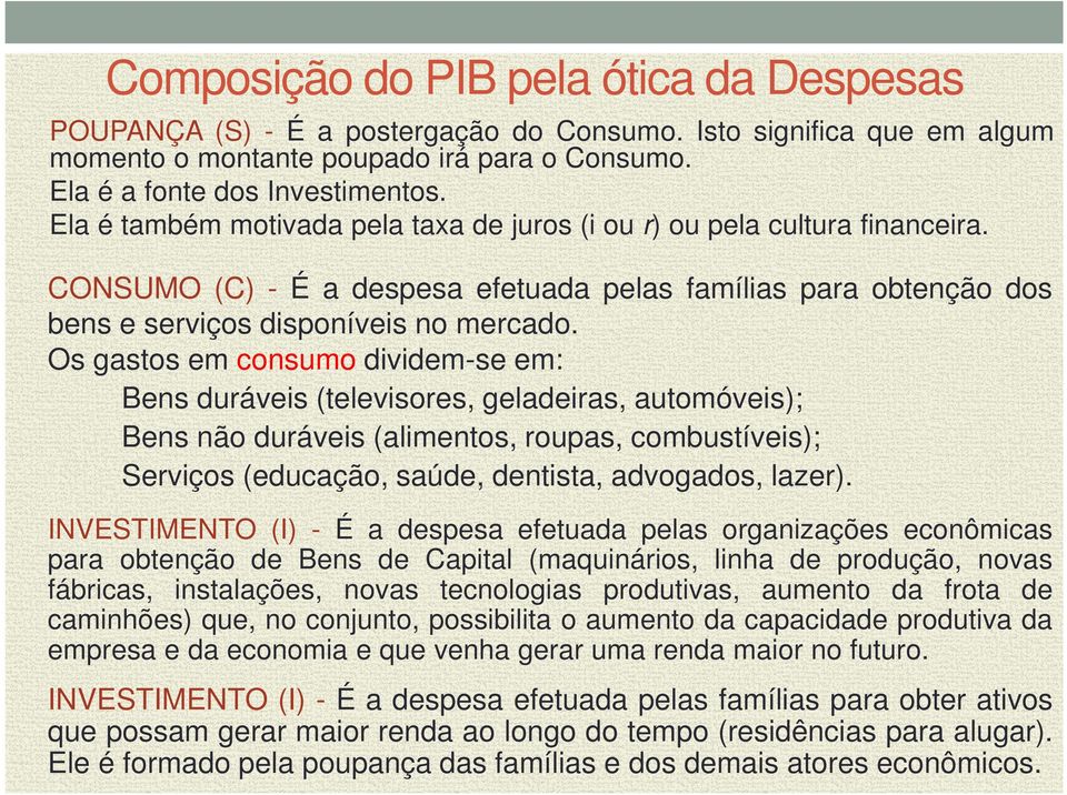 Os gastos em consumo dividem-se em: Bens duráveis (televisores, geladeiras, automóveis); Bens não duráveis (alimentos, roupas, combustíveis); Serviços (educação, saúde, dentista, advogados, lazer).