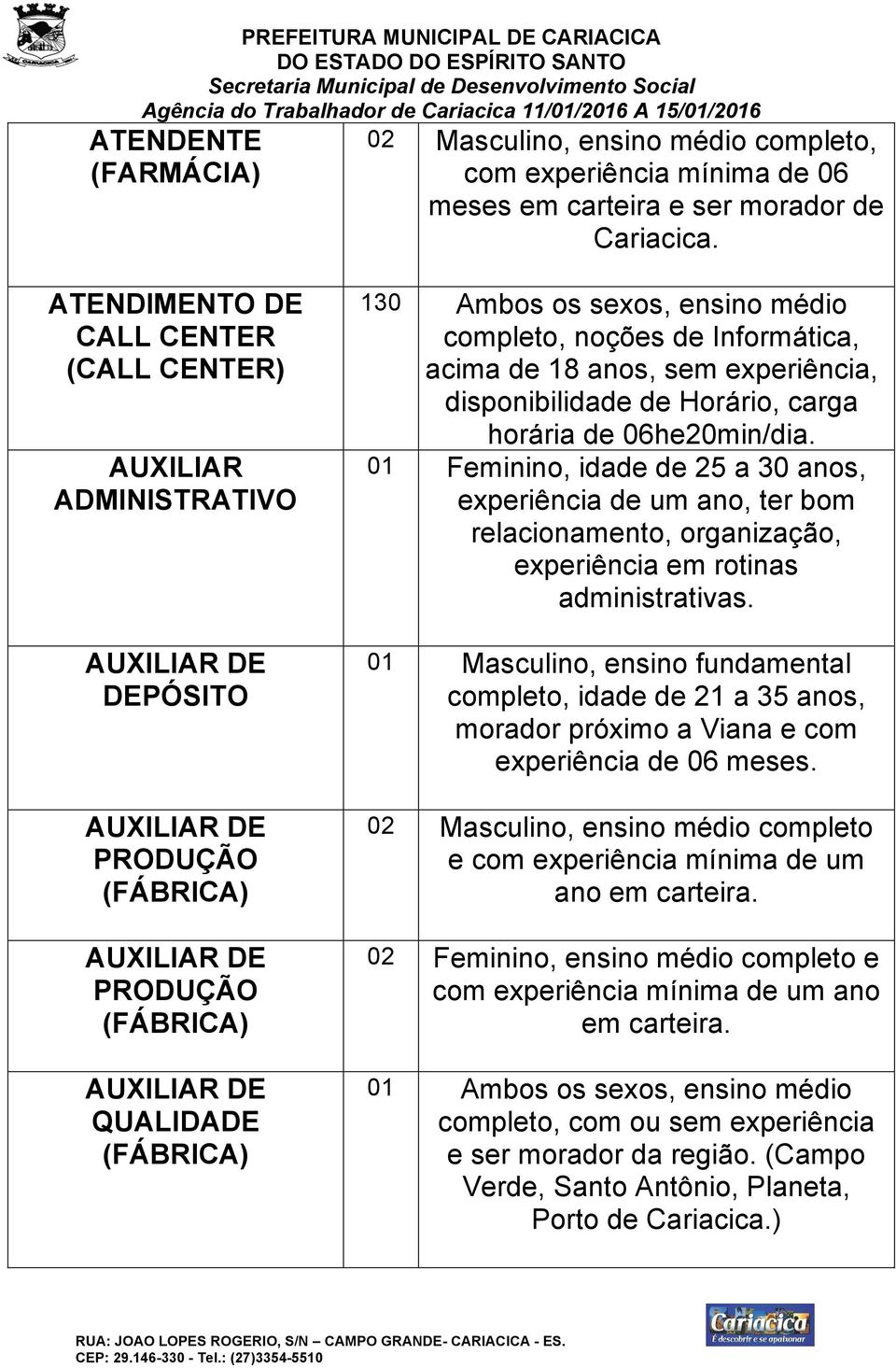 experiência, disponibilidade de Horário, carga horária de 06he20min/dia.