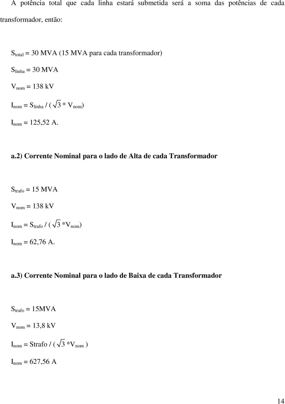 2) Corrente Nominal para o lado de Alta de cada Transformador S trafo = 15 MVA V nom = 138 kv I nom = S trafo / ( 3 *V nom ) I nom