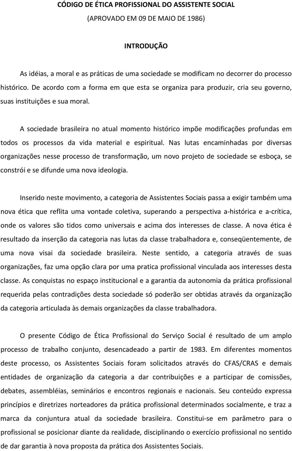 A sociedade brasileira no atual momento histórico impõe modificações profundas em todos os processos da vida material e espiritual.