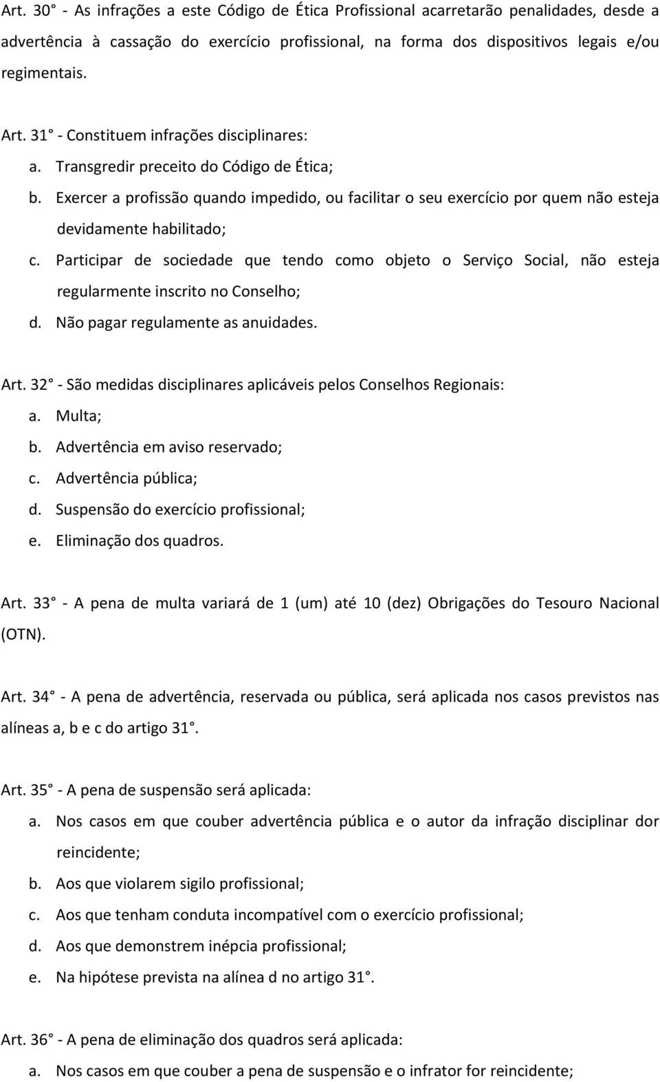 Participar de sociedade que tendo como objeto o Serviço Social, não esteja regularmente inscrito no Conselho; d. Não pagar regulamente as anuidades. Art.