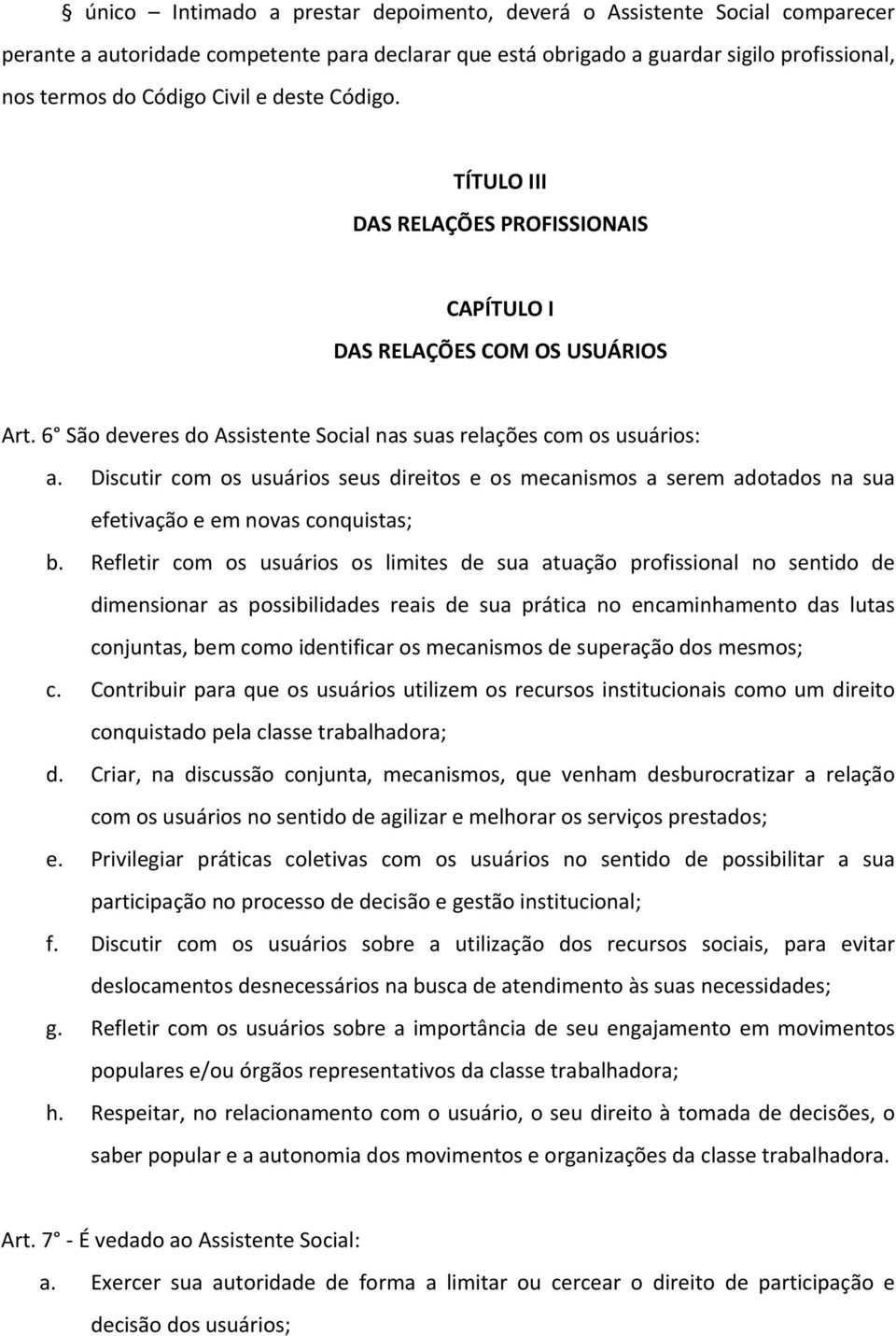 Discutir com os usuários seus direitos e os mecanismos a serem adotados na sua efetivação e em novas conquistas; b.