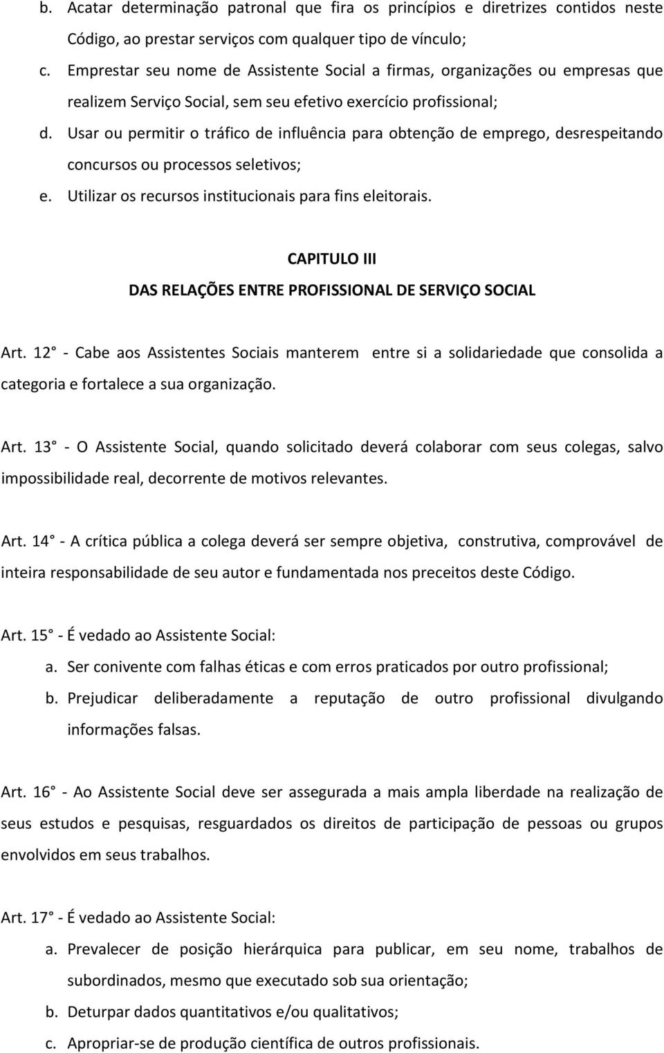 Usar ou permitir o tráfico de influência para obtenção de emprego, desrespeitando concursos ou processos seletivos; e. Utilizar os recursos institucionais para fins eleitorais.