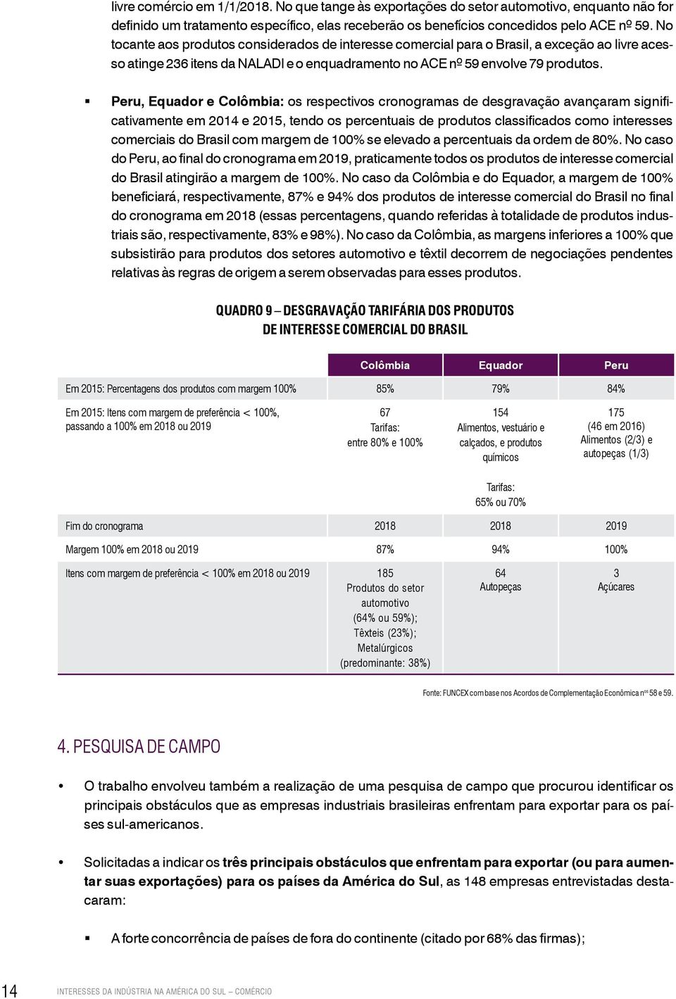 Peru, Equador e Colômbia: os respectivos cronogramas de desgravação avançaram significativamente em 2014 e 2015, tendo os percentuais de produtos classificados como interesses comerciais do Brasil