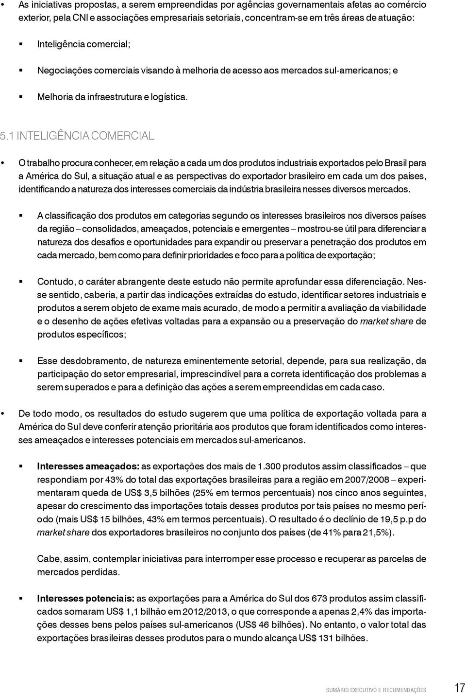 1 Inteligência comercial O trabalho procura conhecer, em relação a cada um dos produtos industriais exportados pelo Brasil para a América do Sul, a situação atual e as perspectivas do exportador