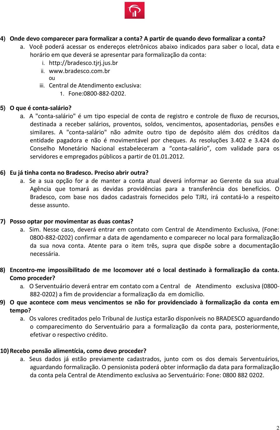 A "conta-salário" é um tipo especial de conta de registro e controle de fluxo de recursos, destinada a receber salários, proventos, soldos, vencimentos, aposentadorias, pensões e similares.