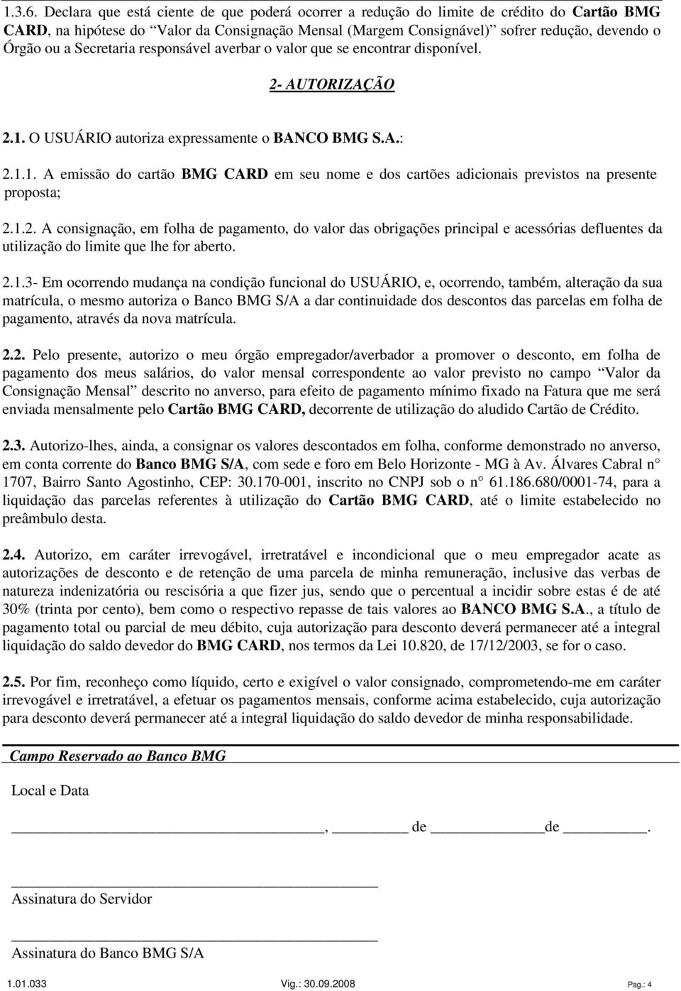 responsável verbr o vlor que se encontrr disponível. 2- AUTORIZAÇÃO 2.1. O USUÁRIO utoriz expressmente o BANCO BMG S.A.: 2.1.1. A emissão do crtão BMG CARD em seu nome e dos crtões dicionis previstos n presente propost; 2.