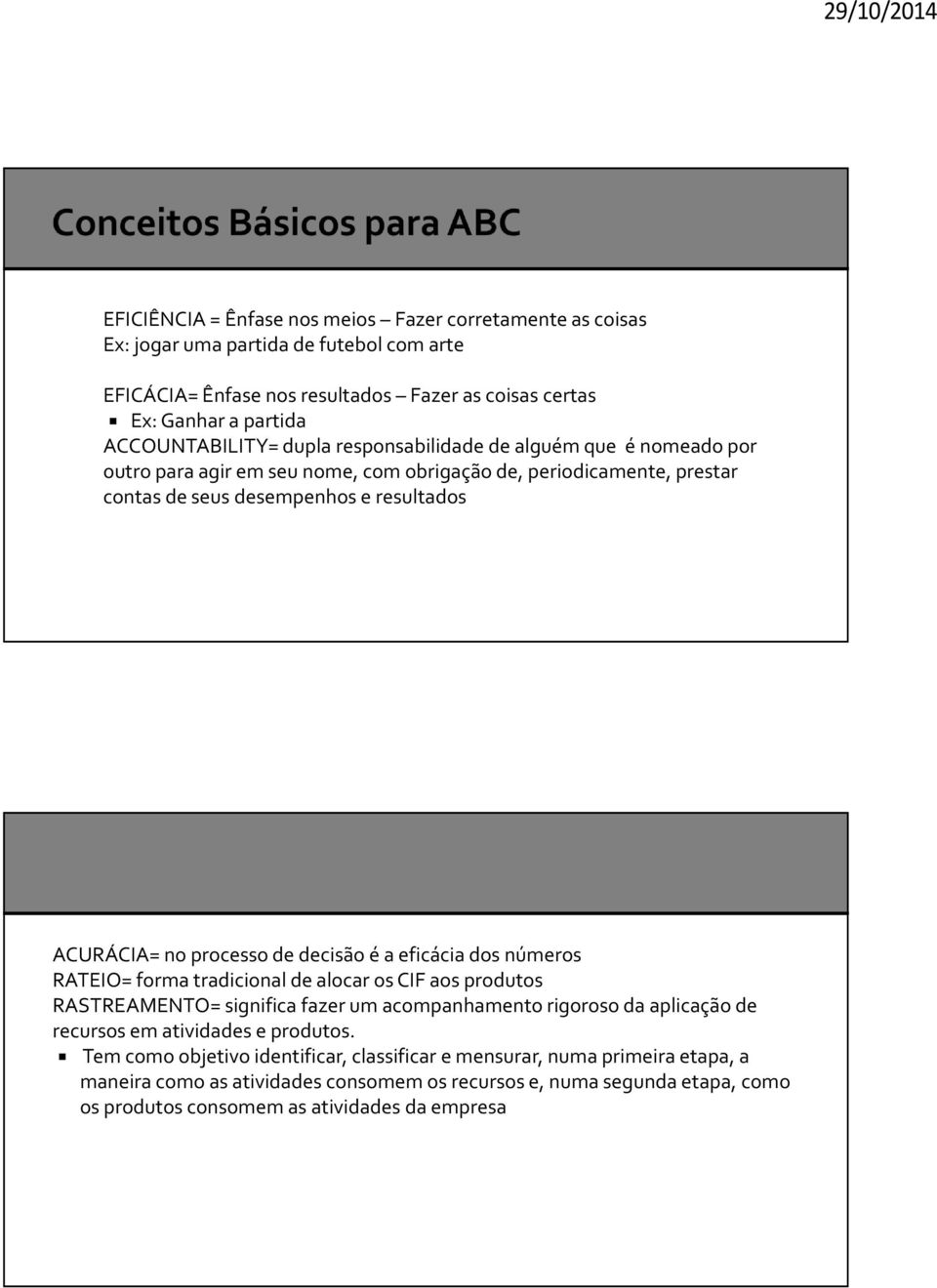 decisão é a eficácia dos números RATEIO= forma tradicional de alocar os CIF aos produtos RASTREAMENTO= significa fazer um acompanhamento rigoroso da aplicação de recursos em atividades e