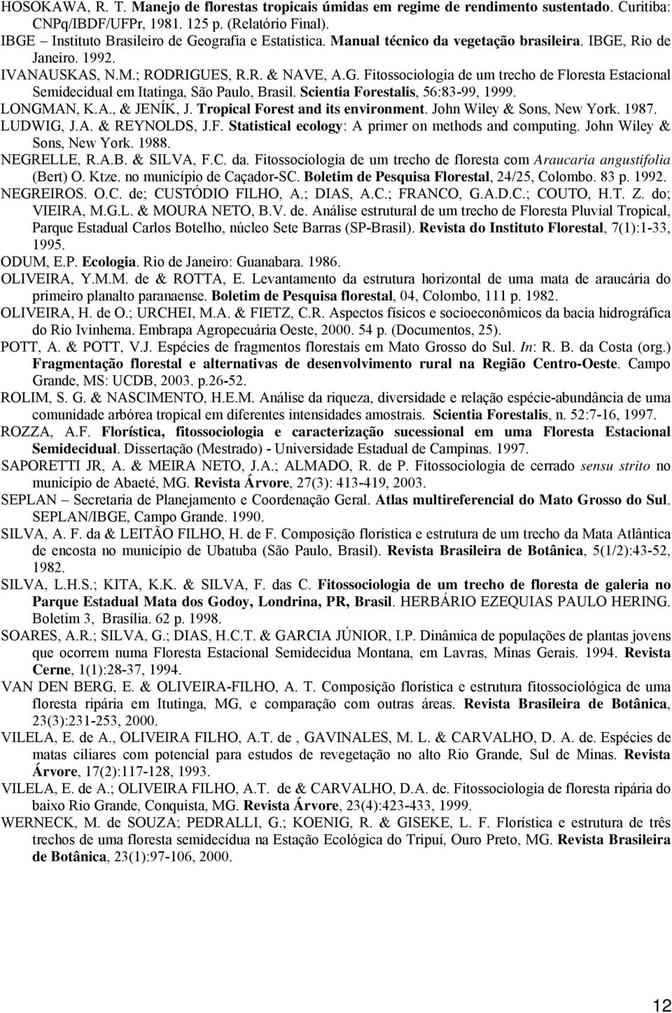 Scientia Forestalis, 56:83-99, 1999. LONGMAN, K.A., & JENÍK, J. Tropical Forest and its environment. John Wiley & Sons, New York. 1987. LUDWIG, J.A. & REYNOLDS, J.F. Statistical ecology: A primer on methods and computing.