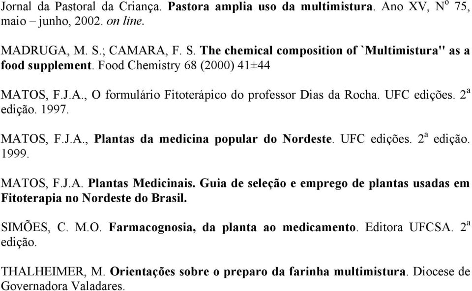 UFC edições. 2 a edição. 1997. MATOS, F.J.A., Plantas da medicina popular do Nordeste. UFC edições. 2 a edição. 1999. MATOS, F.J.A. Plantas Medicinais.