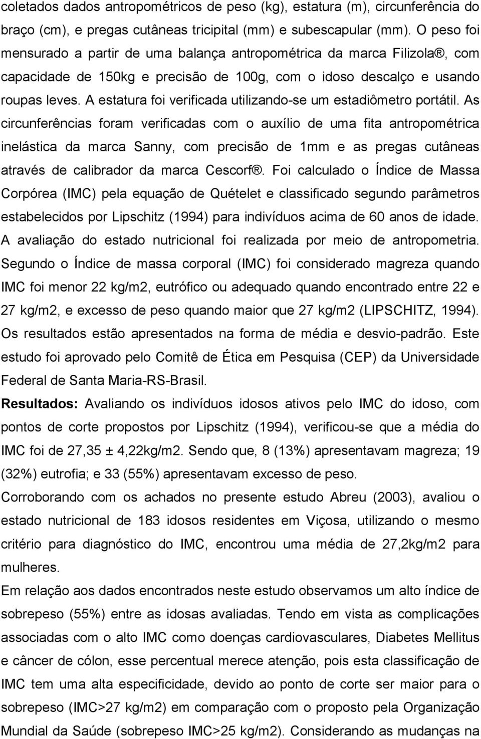 A estatura foi verificada utilizando-se um estadiômetro portátil.