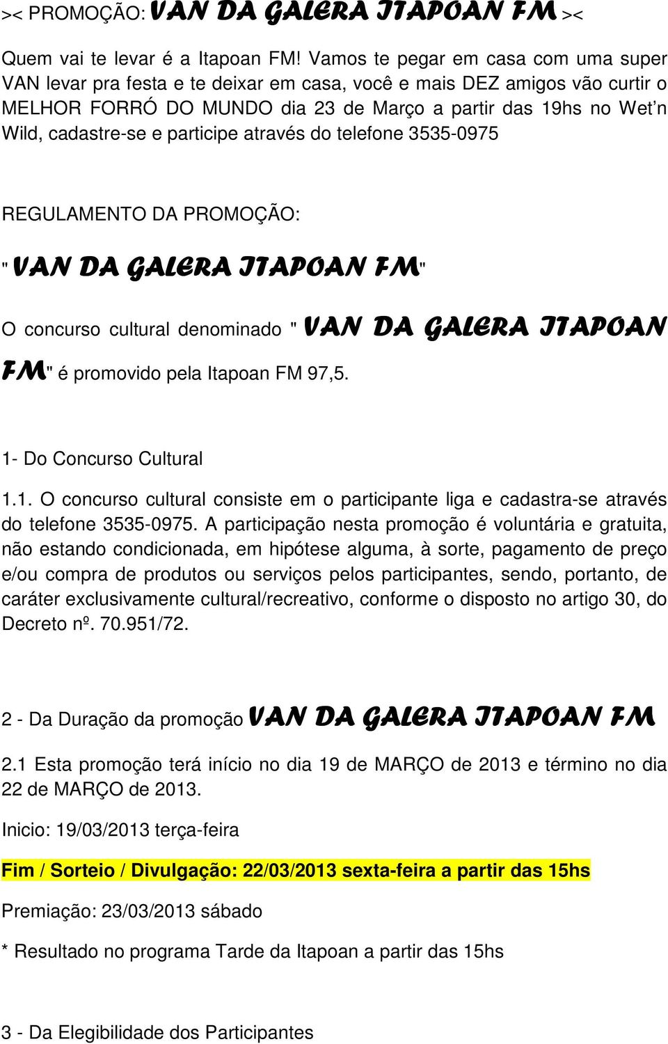 participe através do telefone 3535-0975 REGULAMENTO DA PROMOÇÃO: " VAN DA GALERA ITAPOAN " O concurso cultural denominado " VAN DA GALERA ITAPOAN " é promovido pela Itapoan 97,5.