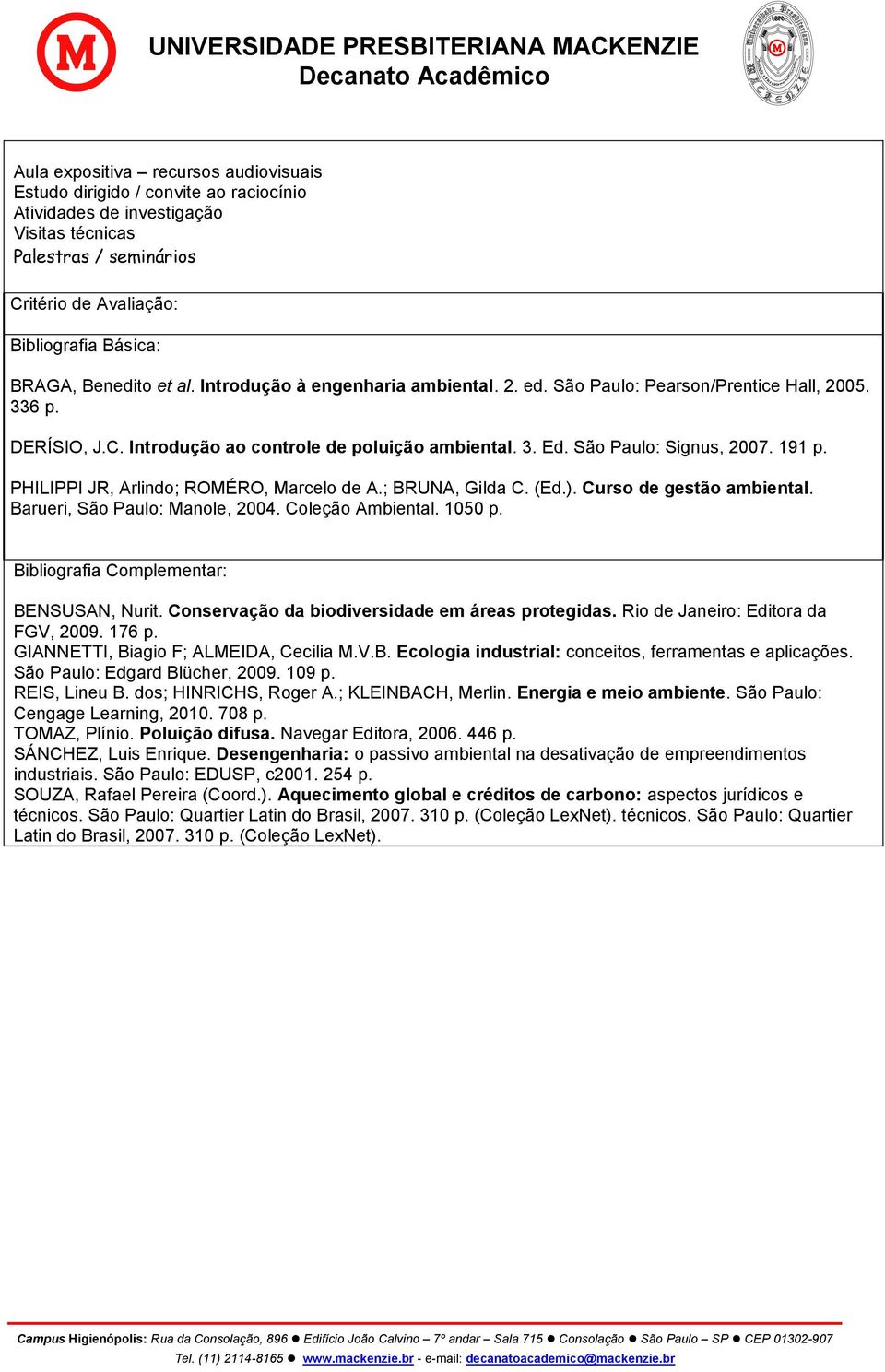 191 p. PHILIPPI JR, Arlindo; ROMÉRO, Marcelo de A.; BRUNA, Gilda C. (Ed.). Curso de gestão ambiental. Barueri, São Paulo: Manole, 2004. Coleção Ambiental. 1050 p.