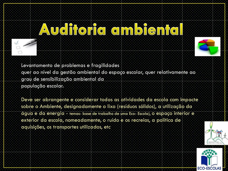 Deve ser abrangente e considerar todas as atividades da escola com impacte sobre o Ambiente, designadamente o lixo (resíduos