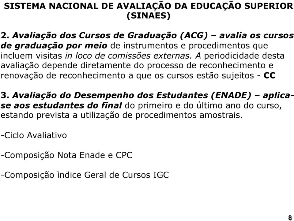 A periodicidade desta avaliação depende diretamente do processo de reconhecimento e renovação de reconhecimento a que os cursos estão sujeitos - CC 3.