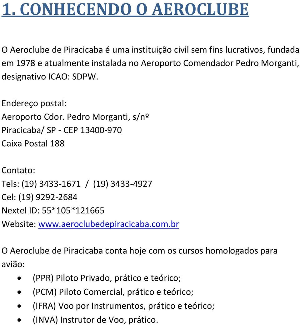 Pedro Morganti, s/nº Piracicaba/ SP - CEP 13400-970 Caixa Postal 188 Contato: Tels: (19) 3433-1671 / (19) 3433-4927 Cel: (19) 9292-2684 Nextel ID: 55*105*121665