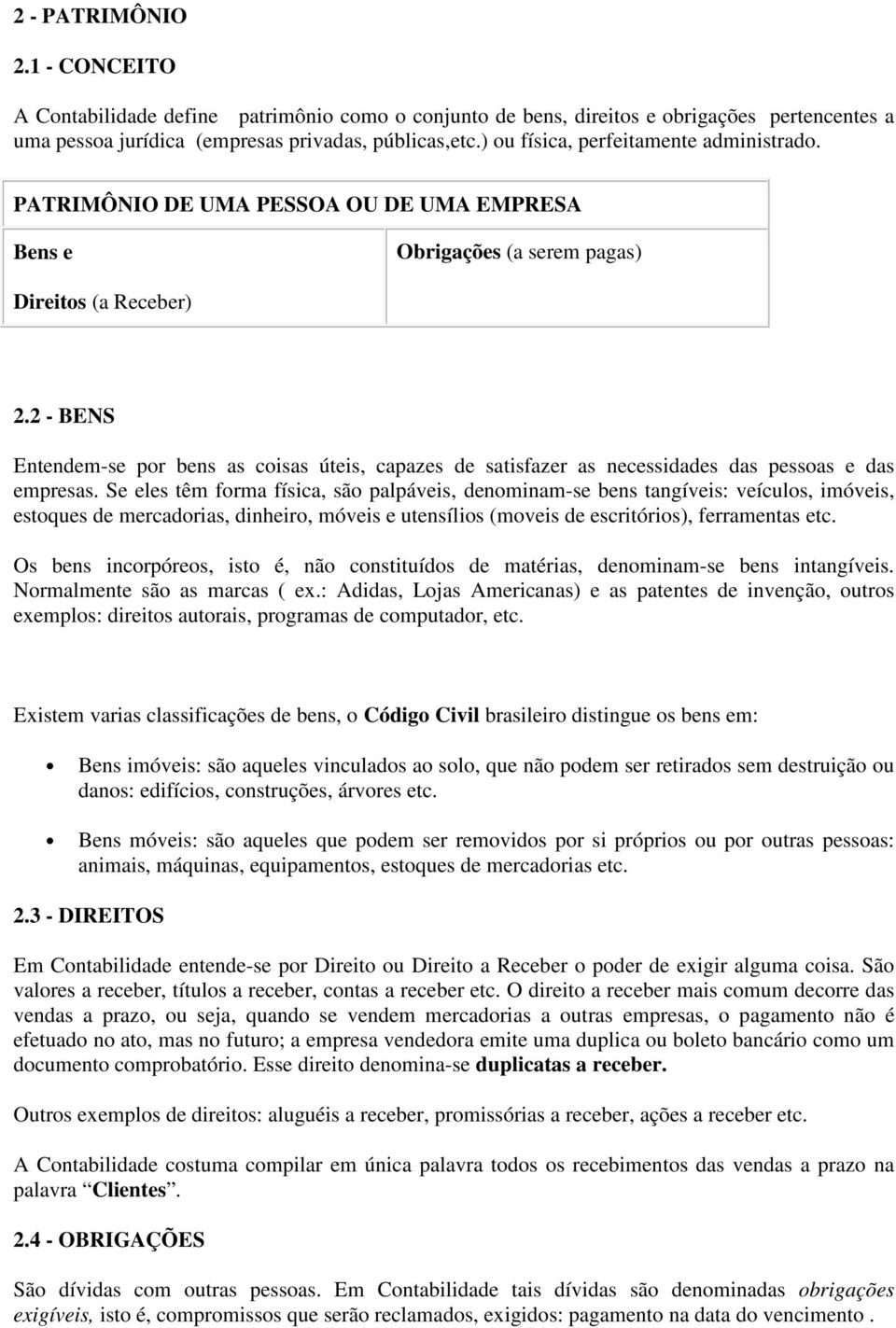 2 - BENS Entendem-se por bens as coisas úteis, capazes de satisfazer as necessidades das pessoas e das empresas.