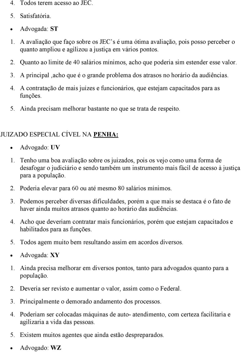 5. Ainda precisam melhorar bastante no que se trata de respeito. JUIZADO ESPECIAL CÍVEL NA PENHA: Advogado: UV 1.